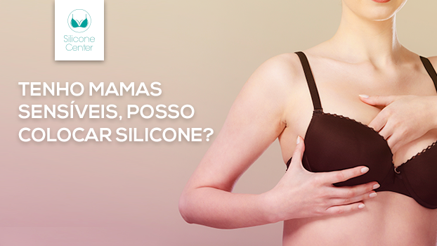 Tenho mamas sensíveis, posso colocar silicone?